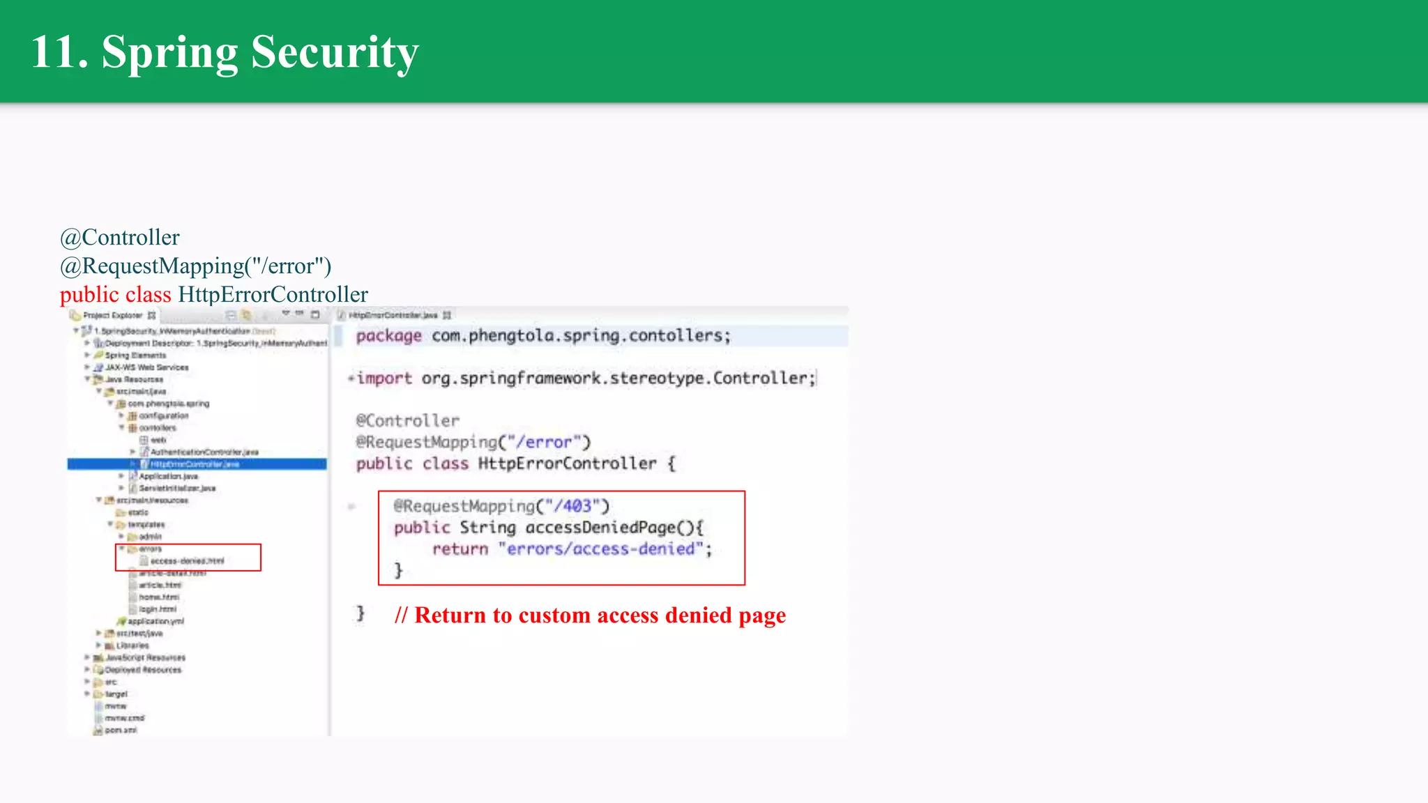 11. Spring Security
@Controller
@RequestMapping("/error")
public class HttpErrorController
// Return to custom access denied page
 