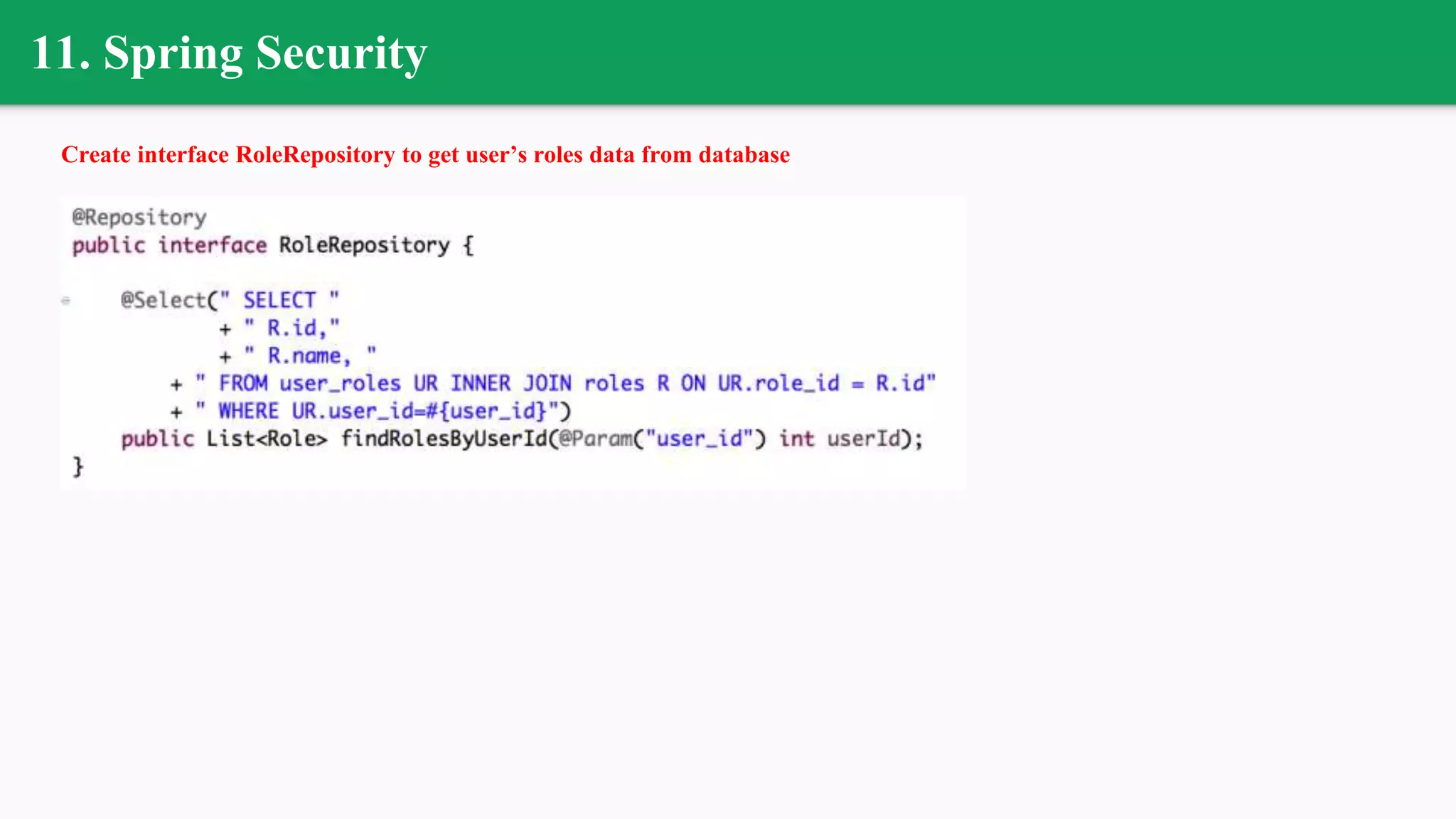 11. Spring Security
Create interface RoleRepository to get user’s roles data from database
 