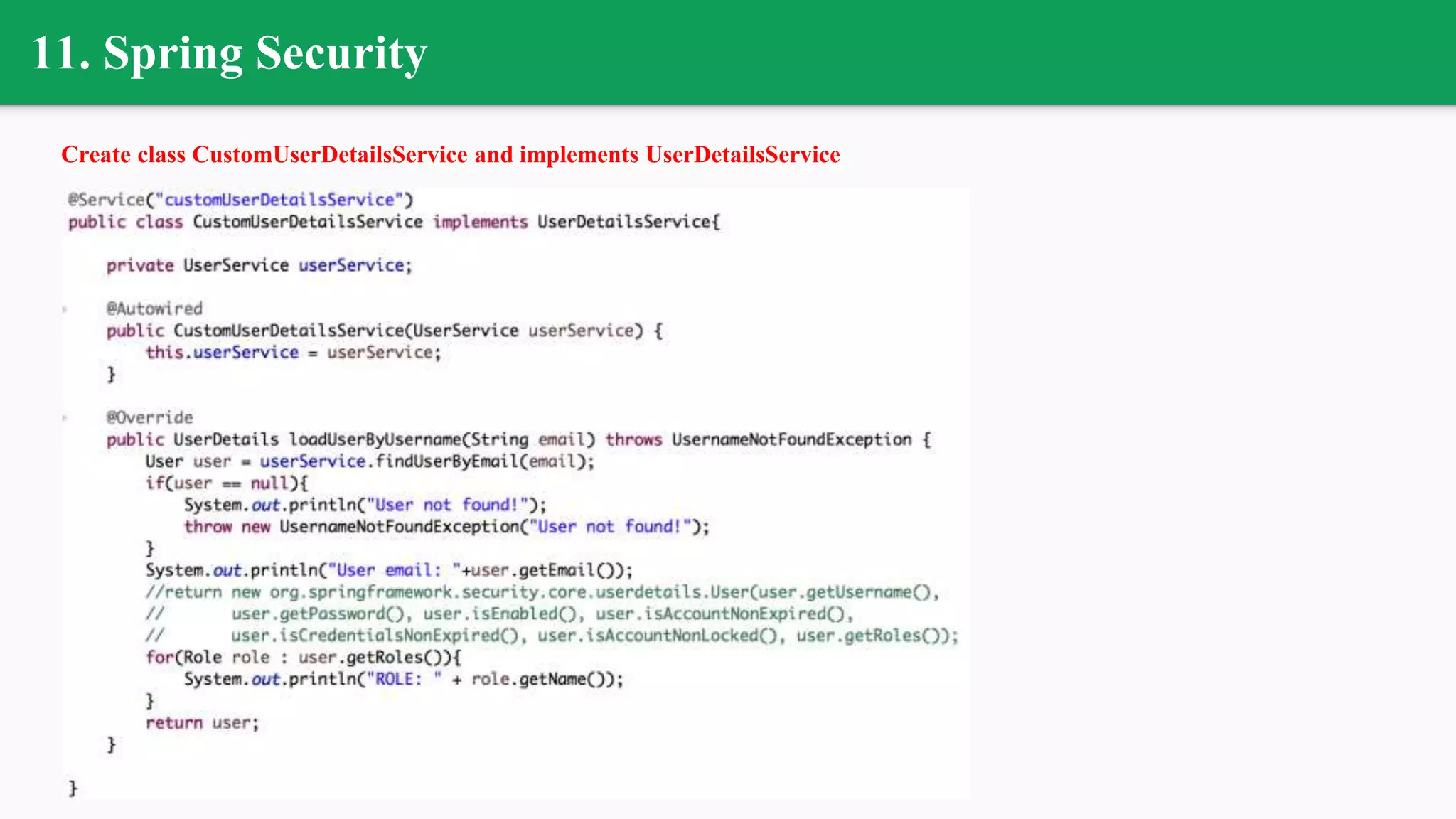 11. Spring Security
Create class CustomUserDetailsService and implements UserDetailsService
 