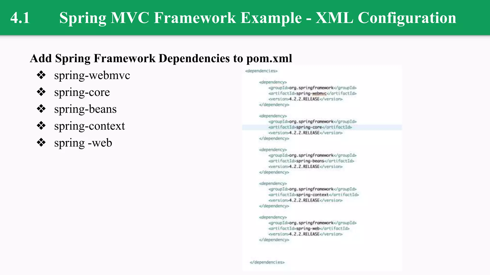4.1 Spring MVC Framework Example - XML Configuration
Add Spring Framework Dependencies to pom.xml
❖ spring-webmvc
❖ spring-core
❖ spring-beans
❖ spring-context
❖ spring -web
 