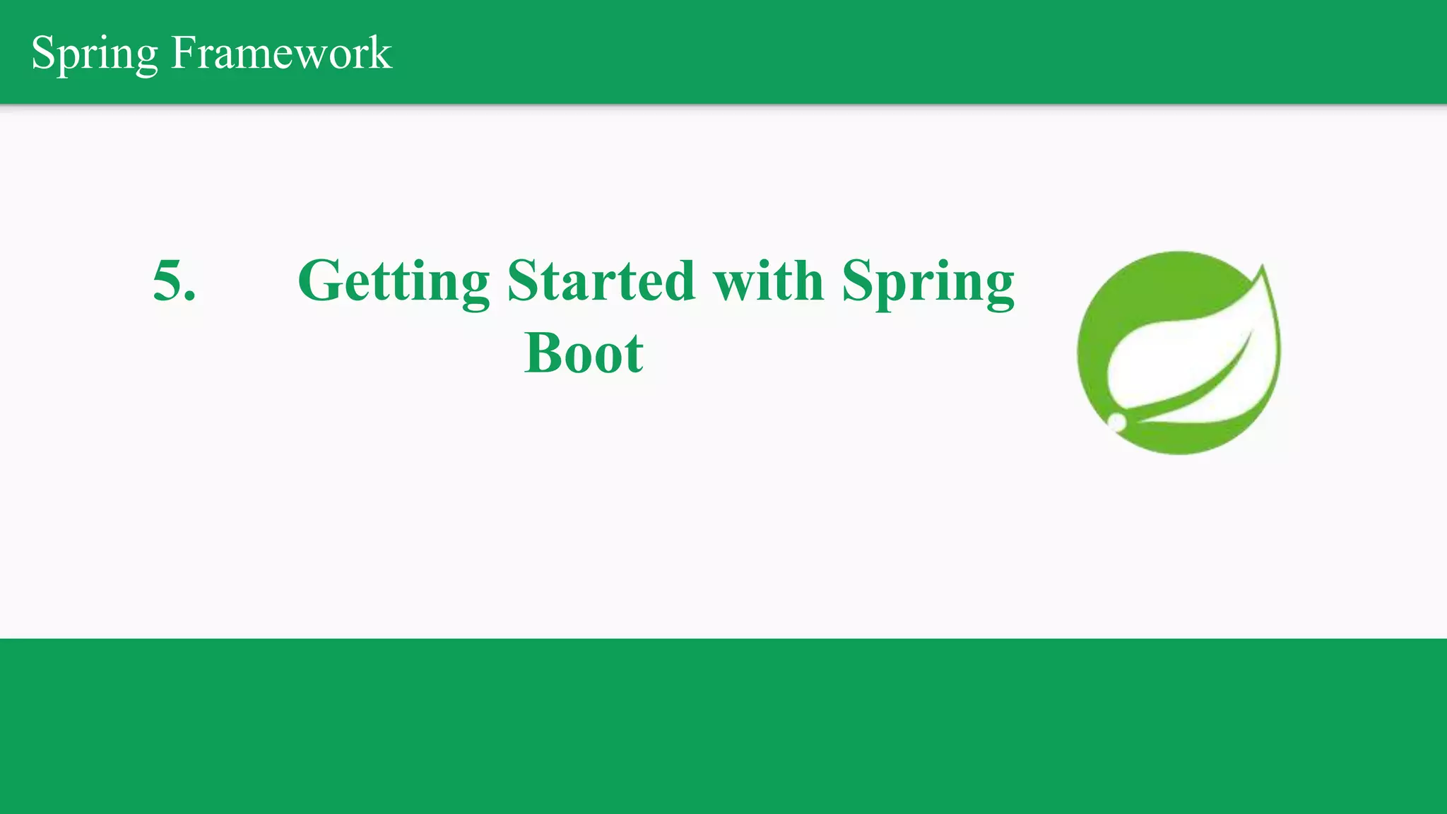 Spring Framework
5. Getting Started with Spring
Boot
 