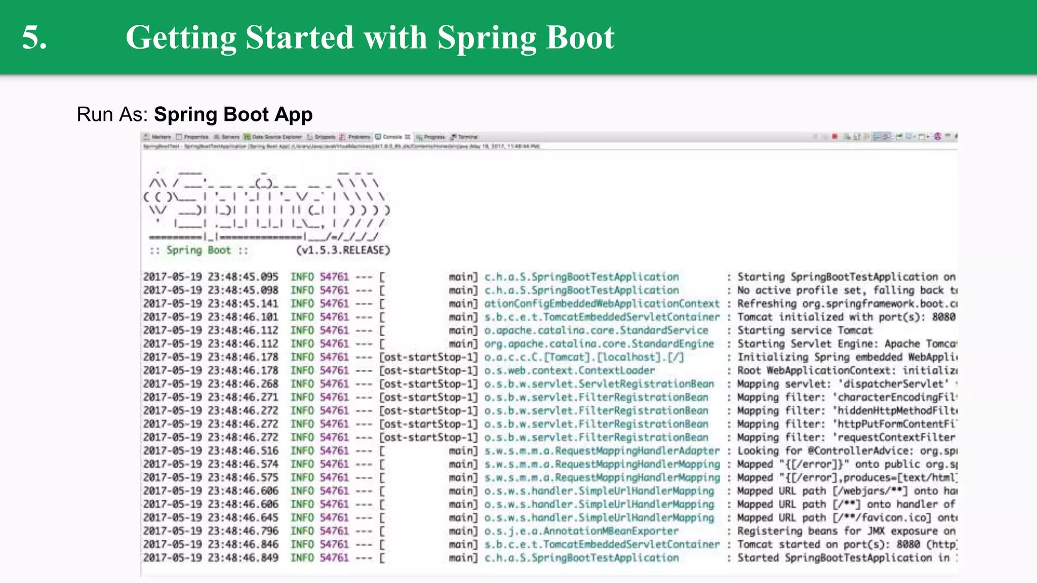 5. Getting Started with Spring Boot
Run As: Spring Boot App
 