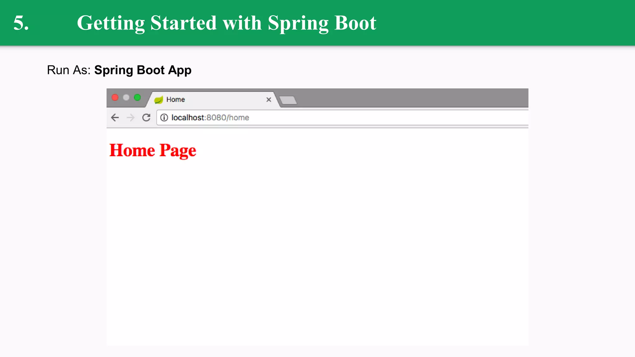 5. Getting Started with Spring Boot
Run As: Spring Boot App
 