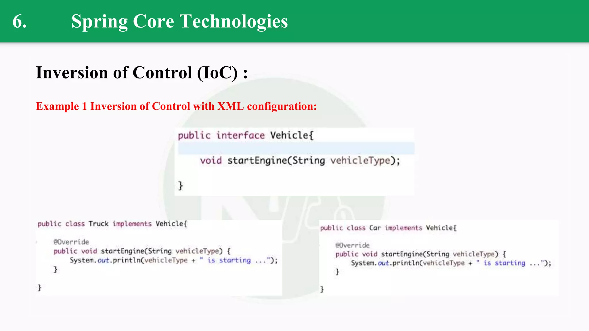 6. Spring Core Technologies
Inversion of Control (IoC) :
Example 1 Inversion of Control with XML configuration:
 