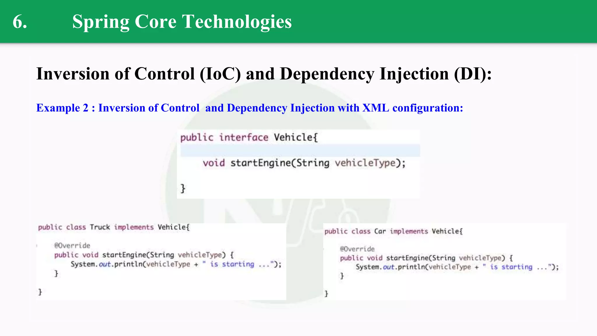 6. Spring Core Technologies
Inversion of Control (IoC) and Dependency Injection (DI):
Example 2 : Inversion of Control and Dependency Injection with XML configuration:
 