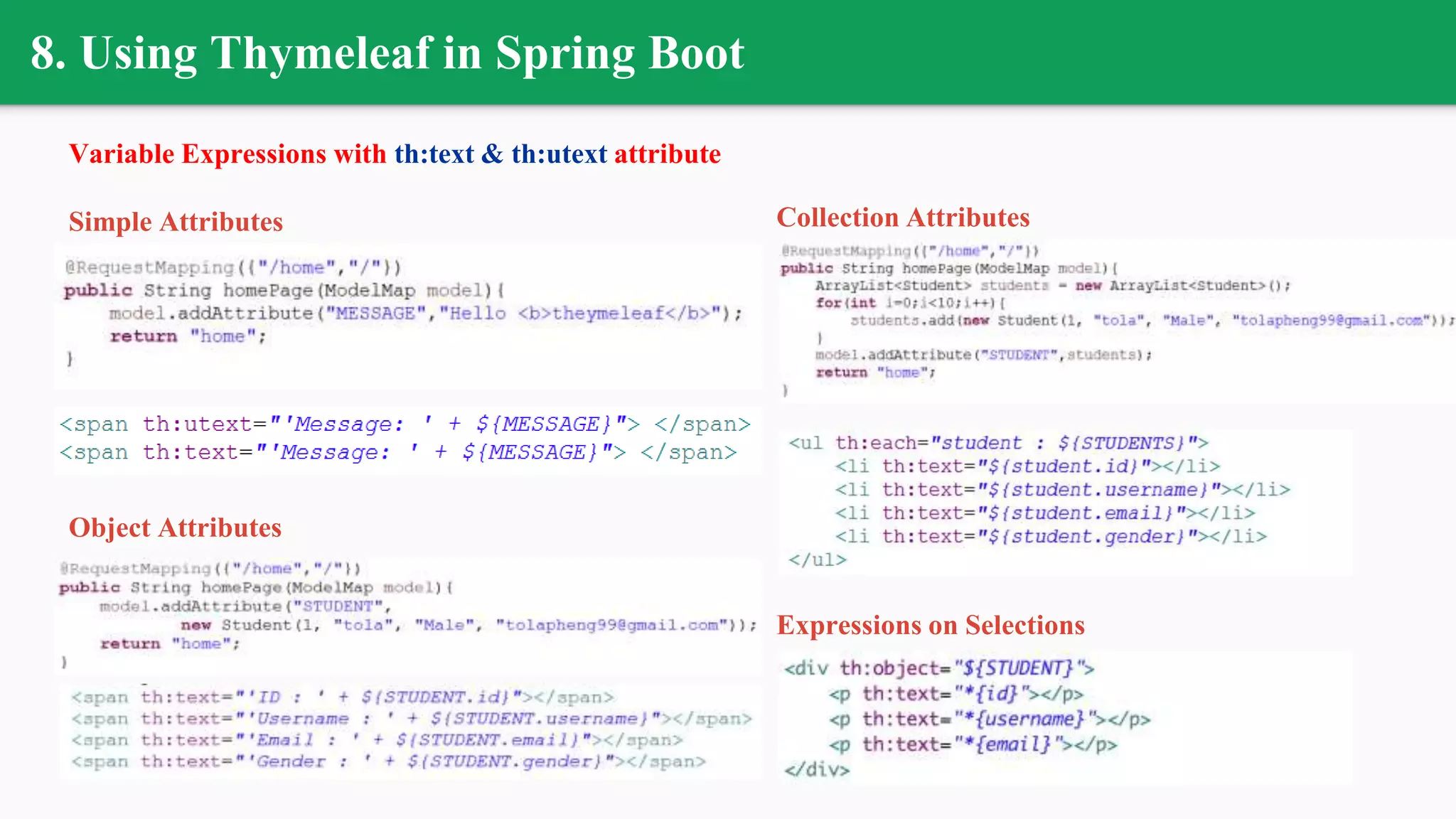 8. Using Thymeleaf in Spring Boot
Variable Expressions with th:text & th:utext attribute
Simple Attributes
Object Attributes
Collection Attributes
Expressions on Selections
 