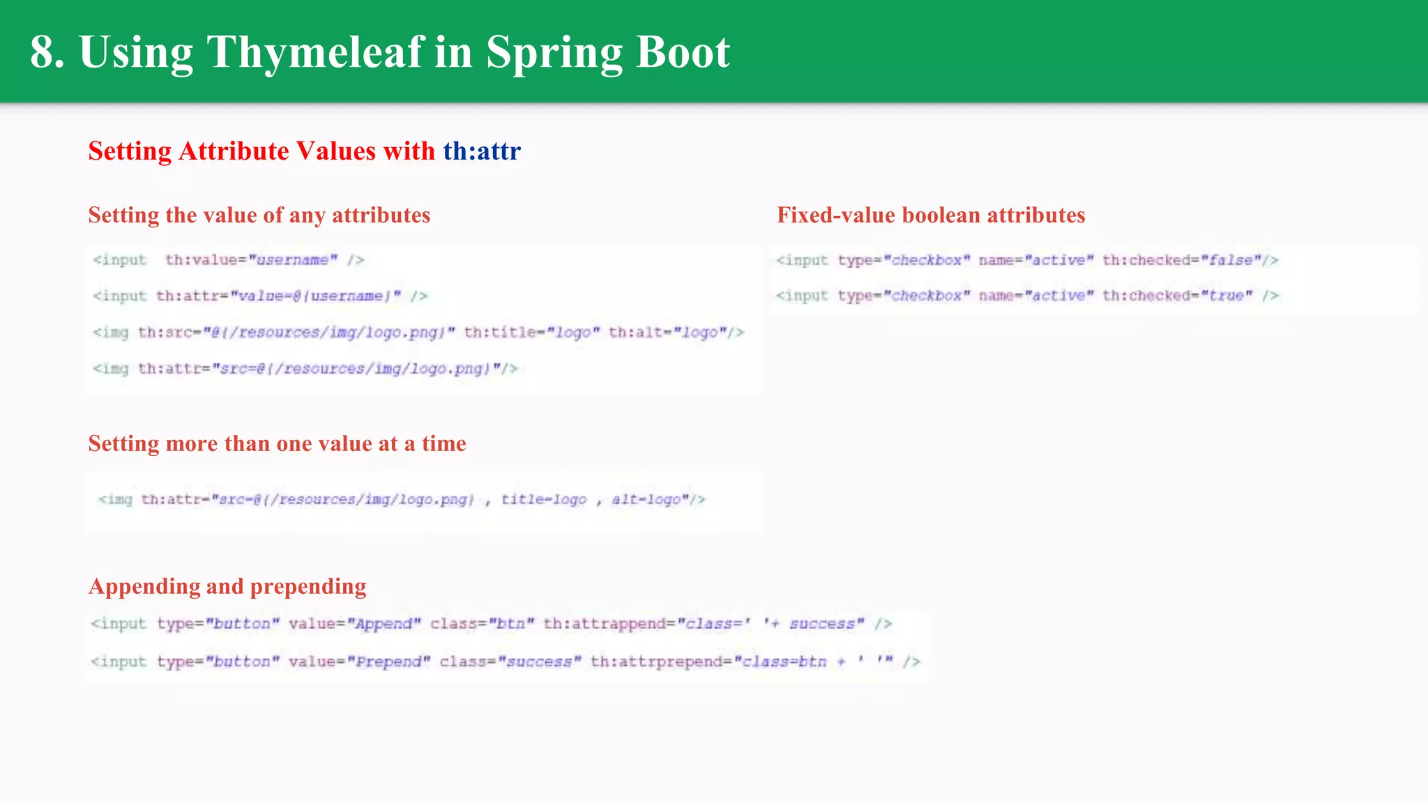Fixed-value boolean attributes
8. Using Thymeleaf in Spring Boot
Setting Attribute Values with th:attr
Setting the value of any attributes
Setting more than one value at a time
Appending and prepending
 
