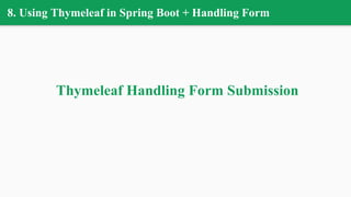 8. Using Thymeleaf in Spring Boot + Handling Form
Thymeleaf Handling Form Submission
 