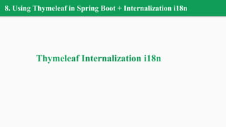 8. Using Thymeleaf in Spring Boot + Internalization i18n
Thymeleaf Internalization i18n
 