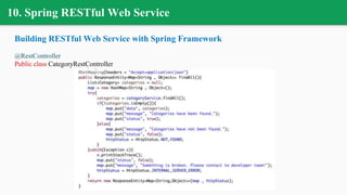 10. Spring RESTful Web Service
Building RESTful Web Service with Spring Framework
@RestController
Public class CategoryRestController
 