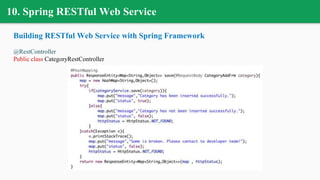 10. Spring RESTful Web Service
Building RESTful Web Service with Spring Framework
@RestController
Public class CategoryRestController
 