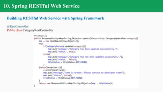10. Spring RESTful Web Service
Building RESTful Web Service with Spring Framework
@RestController
Public class CategoryRestController
 