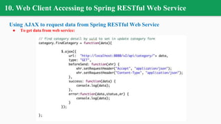 10. Web Client Accessing to Spring RESTful Web Service
Using AJAX to request data from Spring RESTful Web Service
● To get data from web service:
 