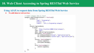 10. Web Client Accessing to Spring RESTful Web Service
Using AJAX to request data from Spring RESTful Web Service
● To add data to web service:
 