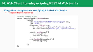 10. Web Client Accessing to Spring RESTful Web Service
Using AJAX to request data from Spring RESTful Web Service
● To update delete to web service:
 