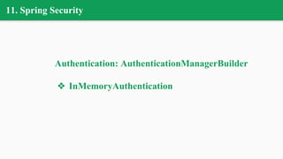 11. Spring Security
Authentication: AuthenticationManagerBuilder
❖ InMemoryAuthentication
 
