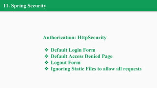 11. Spring Security
Authorization: HttpSecurity
❖ Default Login Form
❖ Default Access Denied Page
❖ Logout Form
❖ Ignoring Static Files to allow all requests
 
