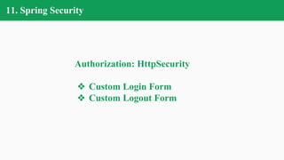 11. Spring Security
Authorization: HttpSecurity
❖ Custom Login Form
❖ Custom Logout Form
 