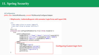 11. Spring Security
@Configuration
public class ArticleWebSecurity extends WebSecurityConfigurerAdapter
// HttpSecurity: AuthorizeRequests with customize Login Form and Logout URL
Configuring Custom login form
 