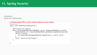 11. Spring Security
@Controller
public class Authentication
// Custom Logout URL: to clear session when user access /logout
 