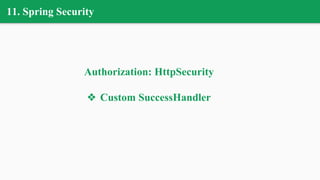 11. Spring Security
Authorization: HttpSecurity
❖ Custom SuccessHandler
 