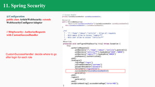 @Configuration
public class ArticleWebSecurity extends
WebSecurityConfigurerAdapter
// HttpSecurity: AuthorizeRequests
with CustomSuccessHandler
11. Spring Security
CustomSuccessHandler: decide where to go
after login for each role
 