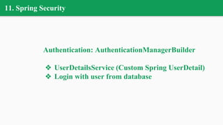 11. Spring Security
Authentication: AuthenticationManagerBuilder
❖ UserDetailsService (Custom Spring UserDetail)
❖ Login with user from database
 