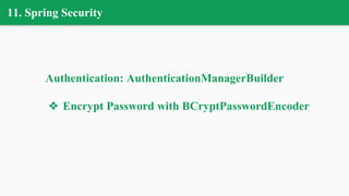 11. Spring Security
Authentication: AuthenticationManagerBuilder
❖ Encrypt Password with BCryptPasswordEncoder
 