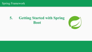 Spring Framework
5. Getting Started with Spring
Boot
 
