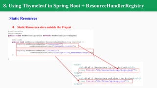 8. Using Thymeleaf in Spring Boot + ResourceHandlerRegistry
Static Resources
❖ Static Resources store outside the Project
 