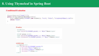 8. Using Thymeleaf in Spring Boot
Conditional Evaluation
if unless
switch case
 