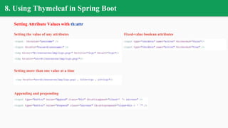 Fixed-value boolean attributes
8. Using Thymeleaf in Spring Boot
Setting Attribute Values with th:attr
Setting the value of any attributes
Setting more than one value at a time
Appending and prepending
 