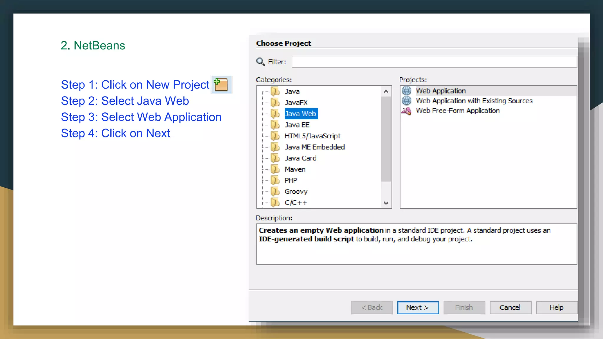 2. NetBeans
Step 1: Click on New Project
Step 2: Select Java Web
Step 3: Select Web Application
Step 4: Click on Next
 