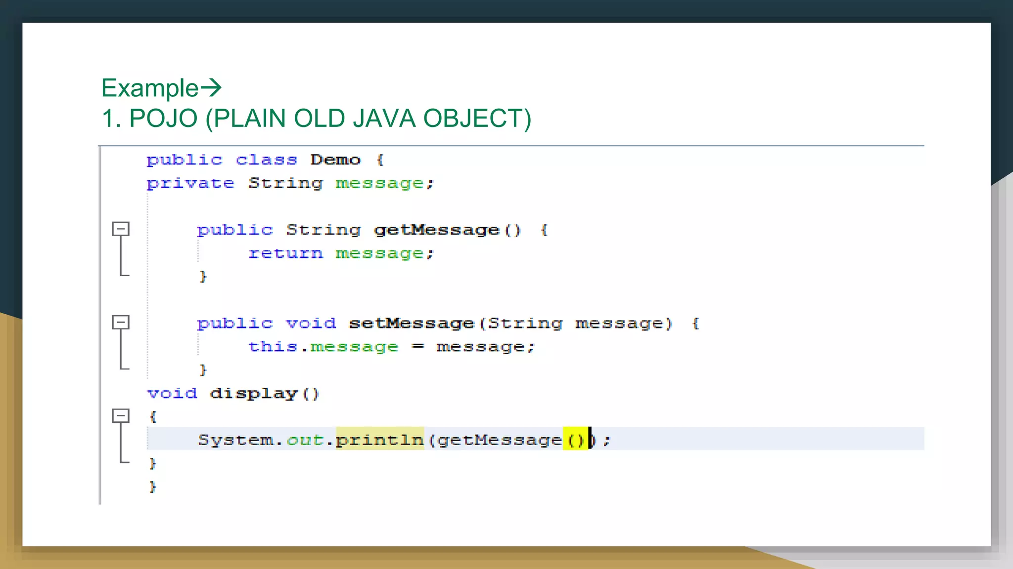 Example
1. POJO (PLAIN OLD JAVA OBJECT)
 