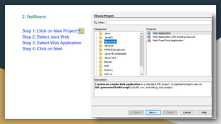 2. NetBeans
Step 1: Click on New Project
Step 2: Select Java Web
Step 3: Select Web Application
Step 4: Click on Next
 