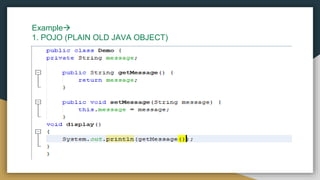 Example
1. POJO (PLAIN OLD JAVA OBJECT)
 