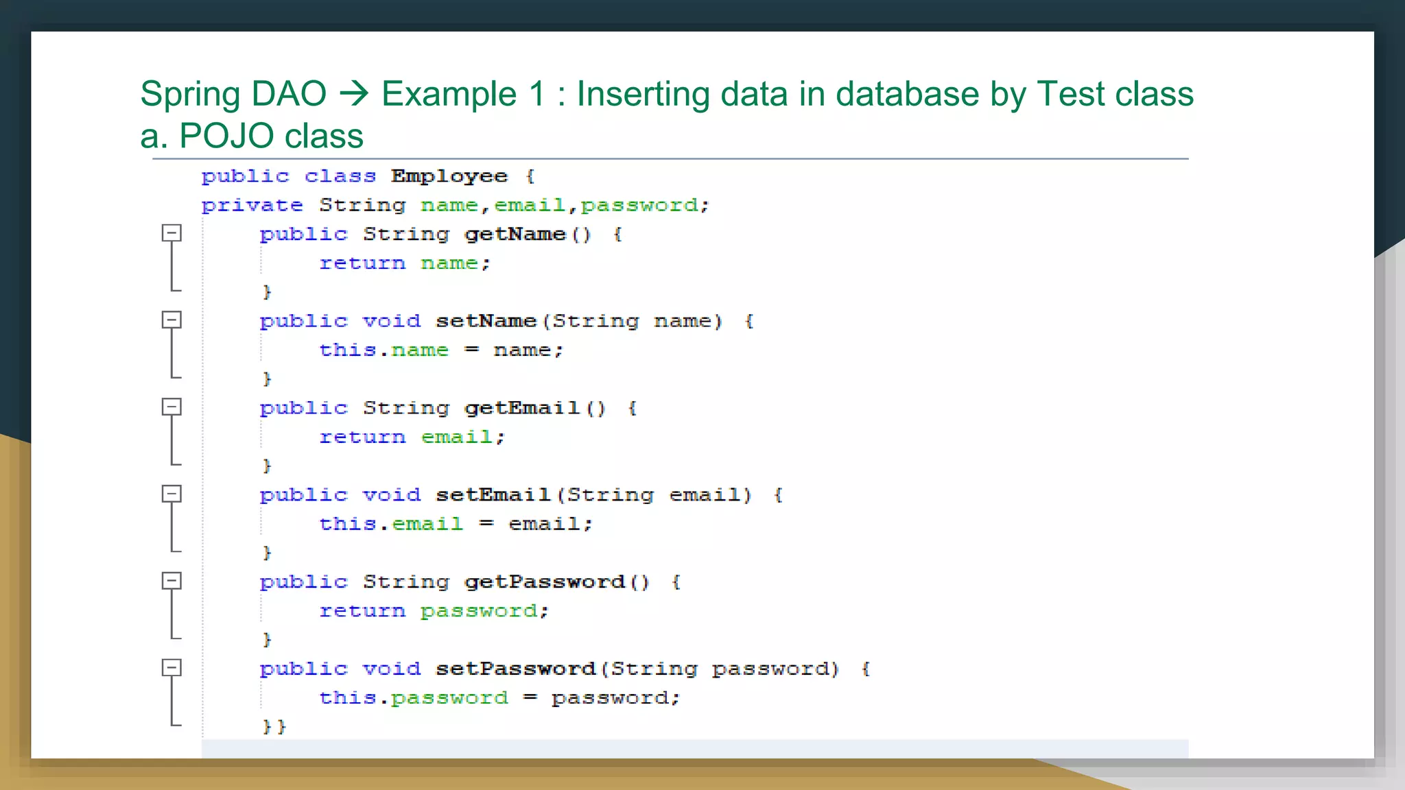 Spring DAO  Example 1 : Inserting data in database by Test class a. POJO class 