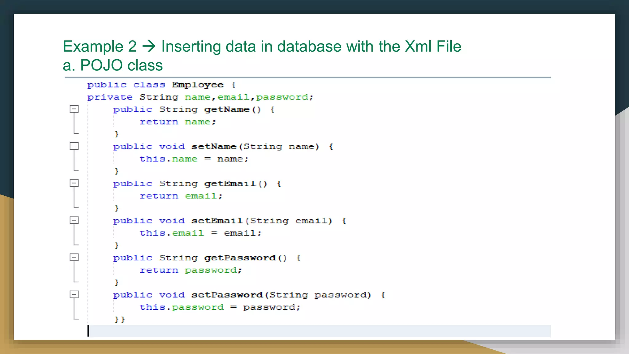 Example 2  Inserting data in database with the Xml File a. POJO class 