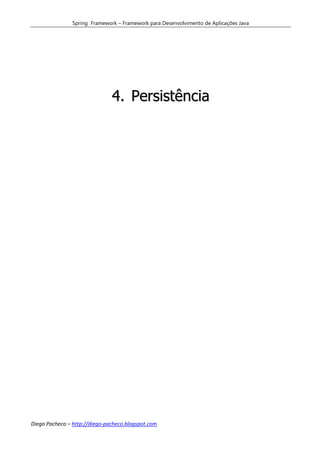 Spring Framework – Framework para Desenvolvimento de Aplicações Java




                               4. Persistência




Diego Pacheco – http://diego-pacheco.blogspot.com
 