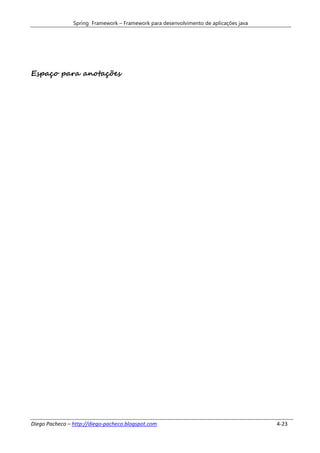 Spring Framework – Framework para desenvolvimento de aplicações java




Espaço para anotações




Diego Pacheco – http://diego-pacheco.blogspot.com                                      4-23
 