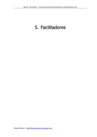 Spring Framework – Framework para Desenvolvimento de Aplicações Java




                          5. Facilitadores




Diego Pacheco – http://diego-pacheco.blogspot.com
 