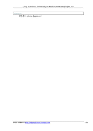 Spring Framework – Framework para desenvolvimento de aplicações java



 </beans>
       XML 5.11 cliente-beans.xml




Diego Pacheco – http://diego-pacheco.blogspot.com                                  5-32
 