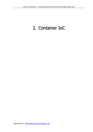 Spring Framework – Framework para Desenvolvimento de Aplicações Java




                          2. Container IoC




Diego Pacheco – http://diego-pacheco.blogspot.com
 