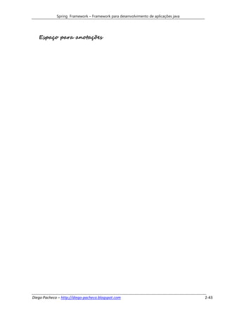 Spring Framework – Framework para desenvolvimento de aplicações java




   Espaço para anotações




Diego Pacheco – http://diego-pacheco.blogspot.com                                   2-43
 