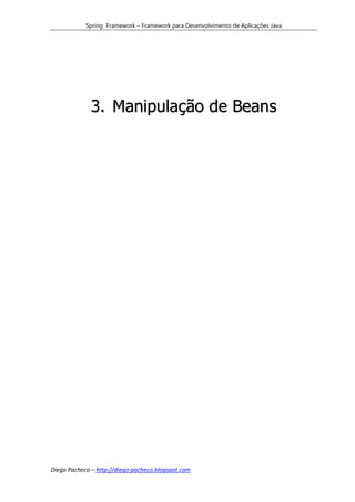 Spring Framework – Framework para Desenvolvimento de Aplicações Java




              3. Manipulação de Beans




Diego Pacheco – http://diego-pacheco.blogspot.com
 