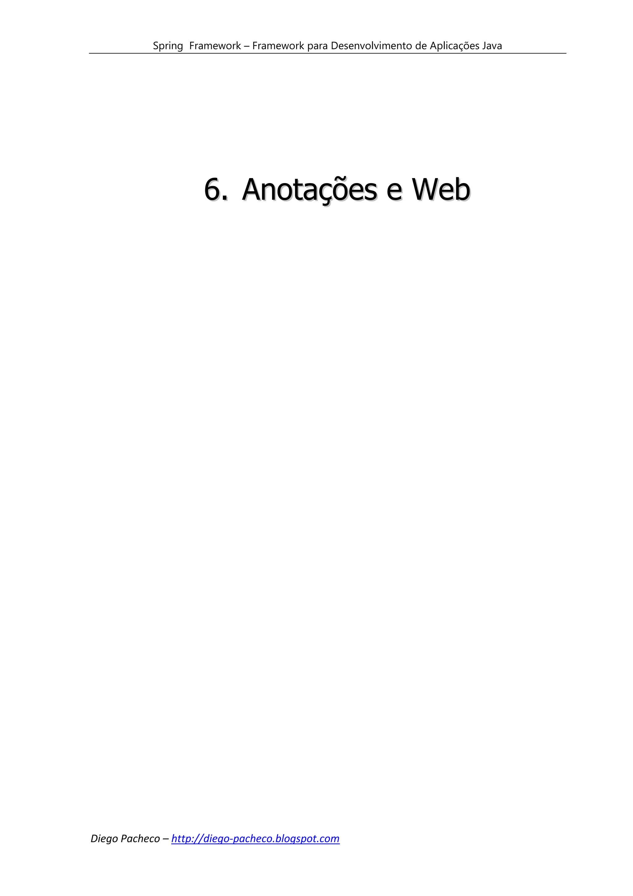 Spring Framework – Framework para Desenvolvimento de Aplicações Java




                      6. Anotações e Web




Diego Pacheco – http://diego-pacheco.blogspot.com
 
