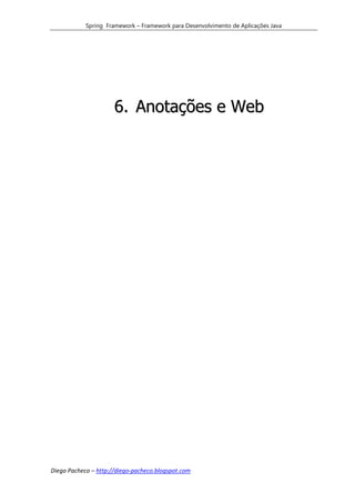 Spring Framework – Framework para Desenvolvimento de Aplicações Java




                      6. Anotações e Web




Diego Pacheco – http://diego-pacheco.blogspot.com
 