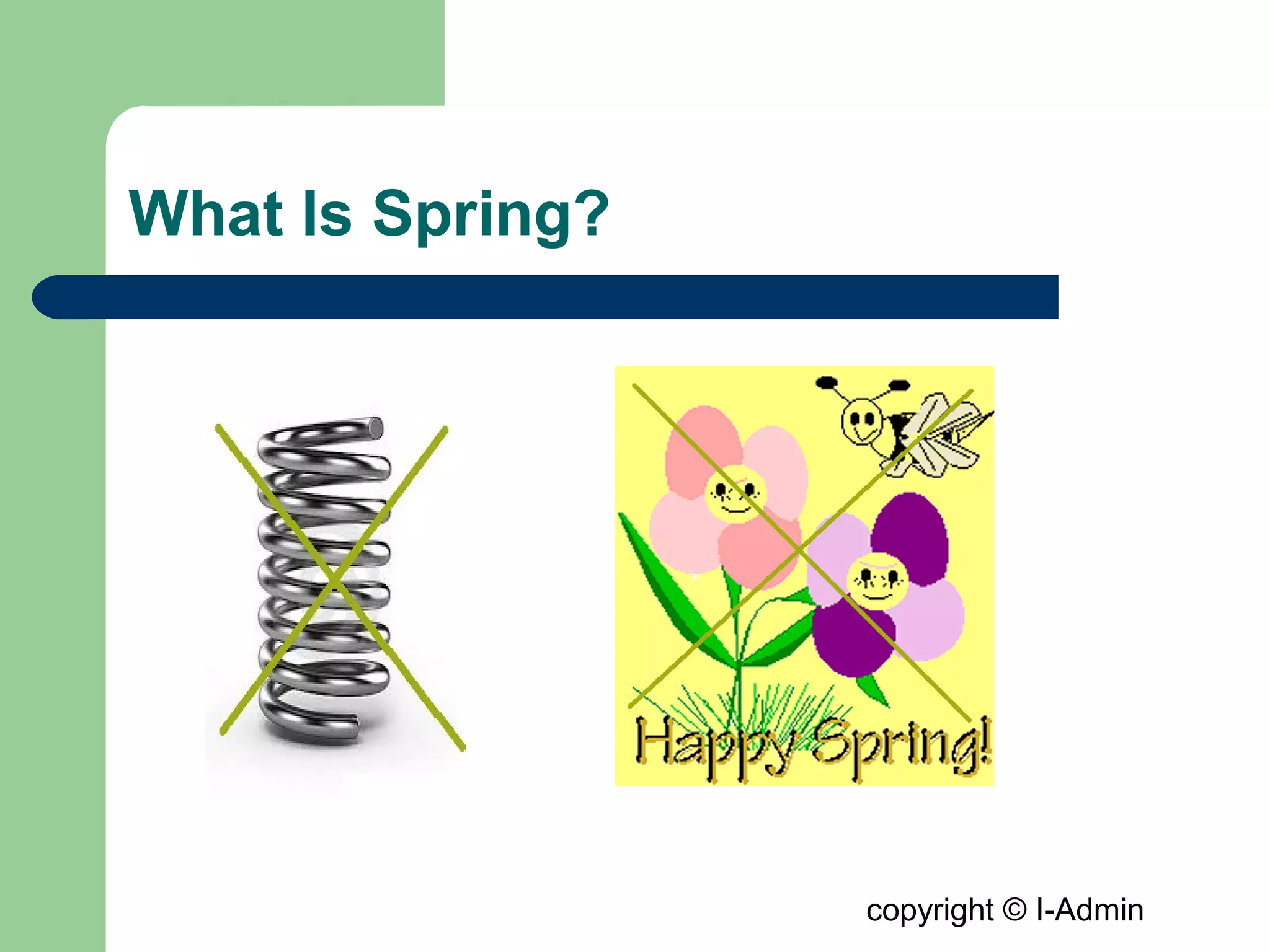 copyright © I-Admin
What Is Spring?
 