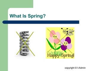 copyright © I-Admin
What Is Spring?
 