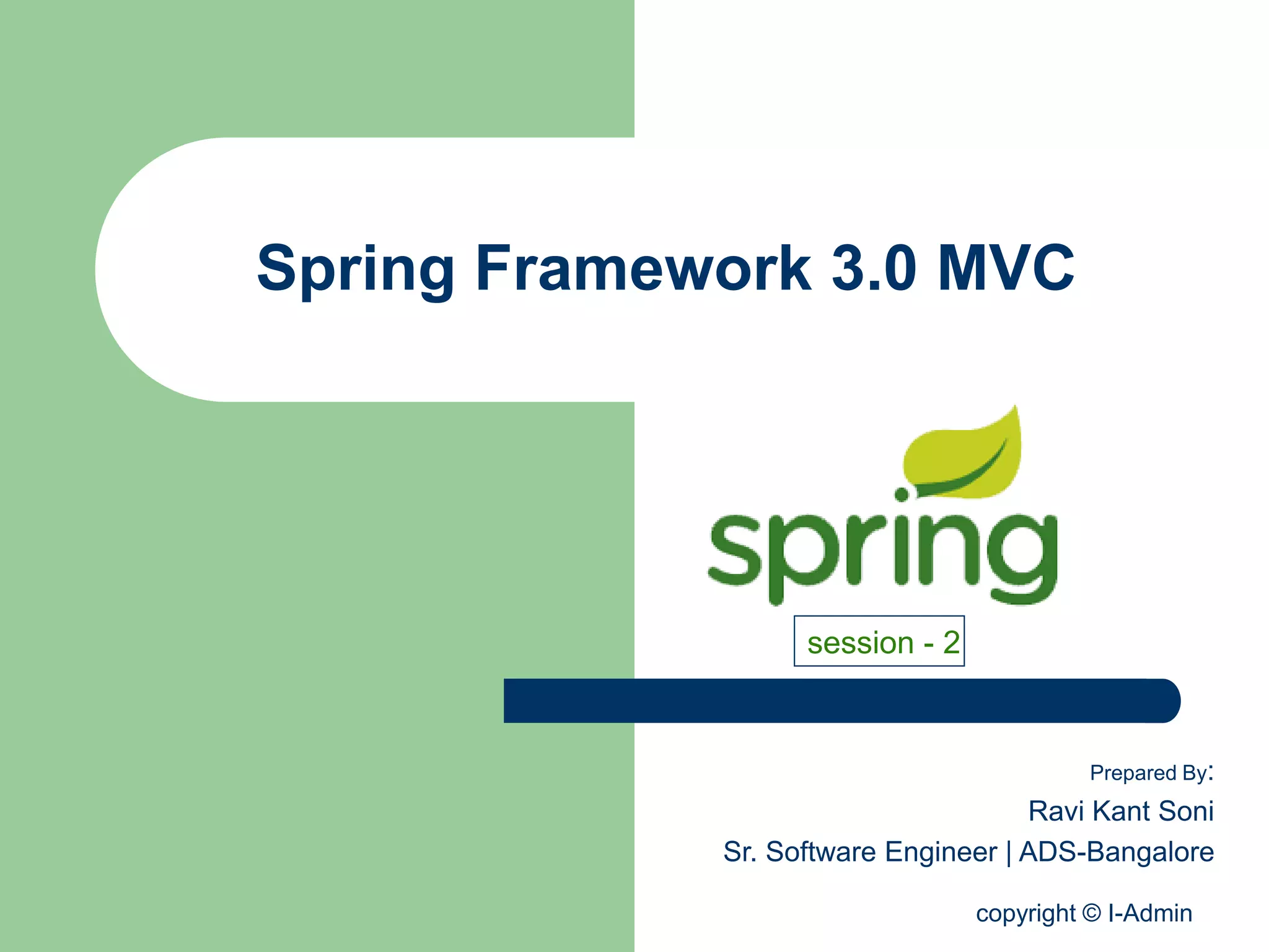 copyright © I-Admin
Spring Framework 3.0 MVC
Prepared By:
Ravi Kant Soni
Sr. Software Engineer | ADS-Bangalore
session - 2
 